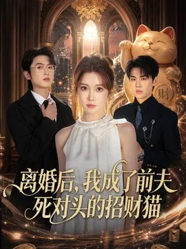 【短剧】离婚后，我成了前夫死对头的招财猫
